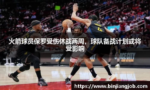 火箭球员保罗受伤休战两周，球队备战计划或将受影响