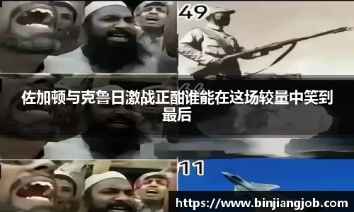 佐加顿与克鲁日激战正酣谁能在这场较量中笑到最后