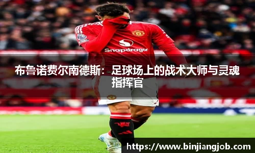布鲁诺费尔南德斯：足球场上的战术大师与灵魂指挥官