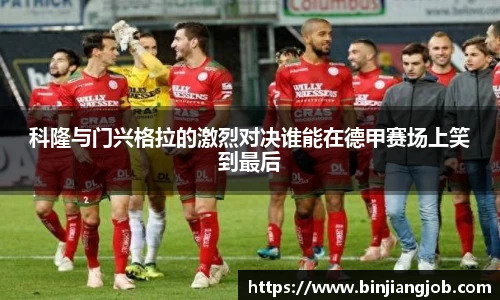 科隆与门兴格拉的激烈对决谁能在德甲赛场上笑到最后