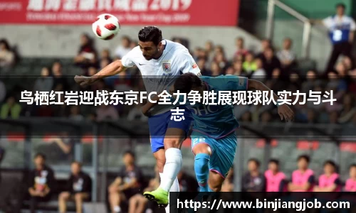 鸟栖红岩迎战东京FC全力争胜展现球队实力与斗志